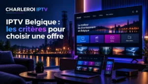 IPTV Belgique : choisir son abonnement simplement